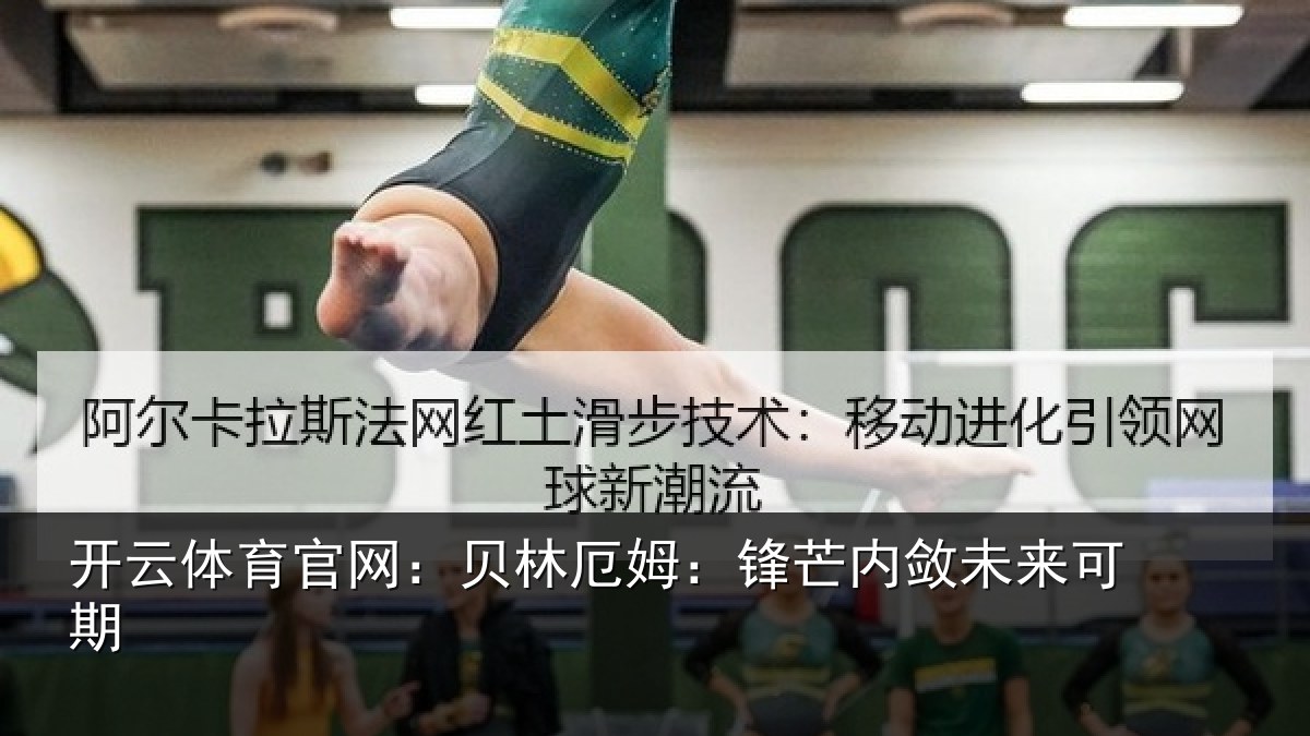 开云体育官网：贝林厄姆：锋芒内敛未来可期